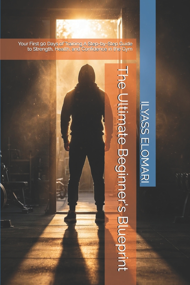 The Ultimate Beginner's Blueprint: Your First 90 Days of Training A Step-by-Step Guide to Strength, Health, and Confidence in the Gym cover