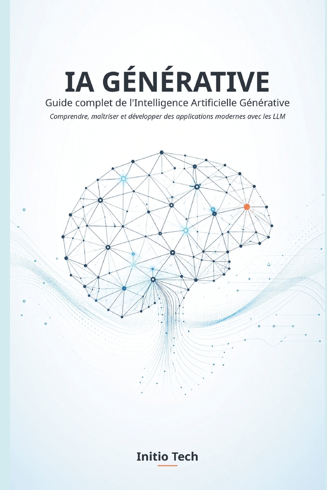 Ia Générative: Guide complet de l'Intelligence Artificielle Générative: Comprendre, maîtriser et développer des applications modernes avec les LLM cover