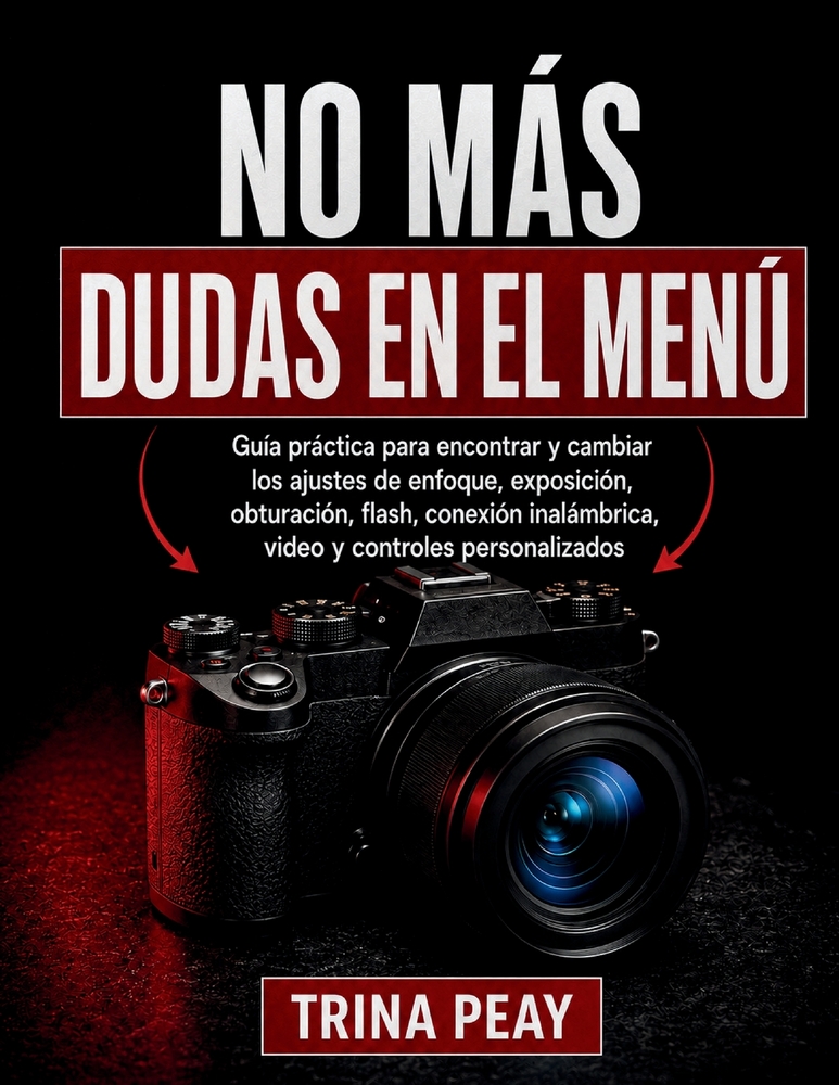 No Más Dudas En El Menú: Guía práctica para encontrar y cambiar los ajustes de enfoque, exposición, obturación, flash, conexión inalámbrica, video y c cover