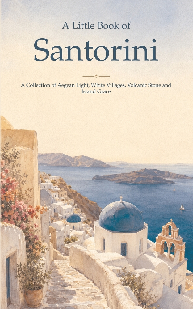 A Little Book of Santorini: A Collection of Aegean Light, White Villages, Volcanic Stone and Island Grace cover