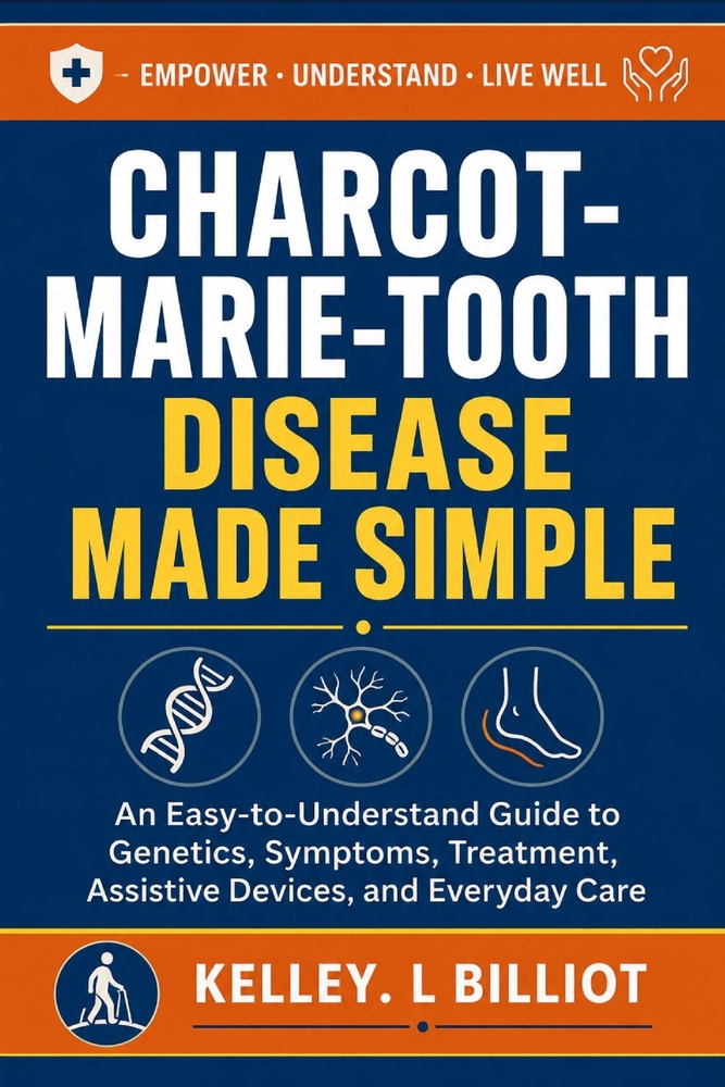 Charcot-Marie-Tooth Disease Made Simple: An Easy-to-Understand Guide to Genetics, Symptoms, Treatment, Assistive Devices, and Everyday Care cover