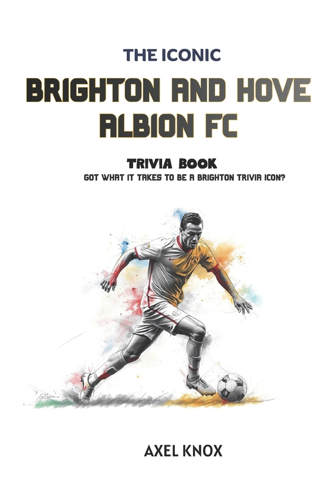 Brighton And Hove Albion Football Club: The Iconic Brighton and Hove Albion F.C. Trivia Book cover
