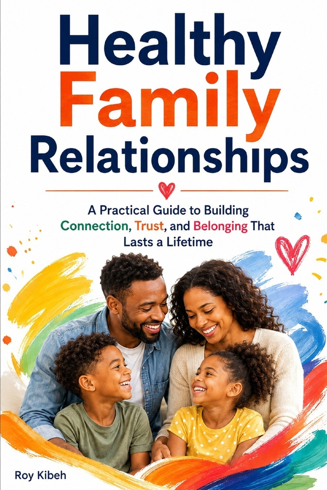 Healthy Family Relationships: Build the kind of family relationships that feel safe, connected, and lasting-even in a busy, stressful world. cover