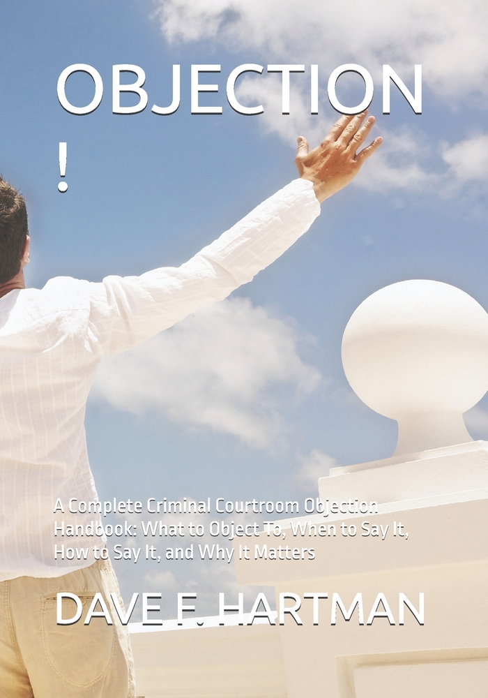 Objection !: A Complete Criminal Courtroom Objection Handbook: What to Object To, When to Say It, How to Say It, and Why It Matters cover