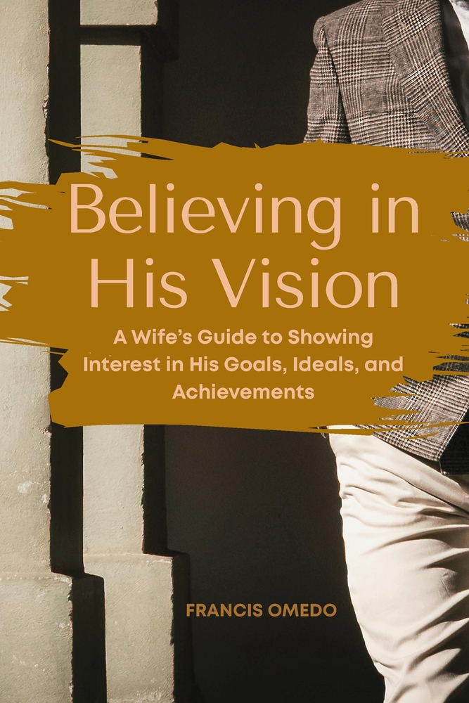 Believing in His Vision: A Wife's Guide to Showing Interest in His Goals, Ideals, and Achievements cover