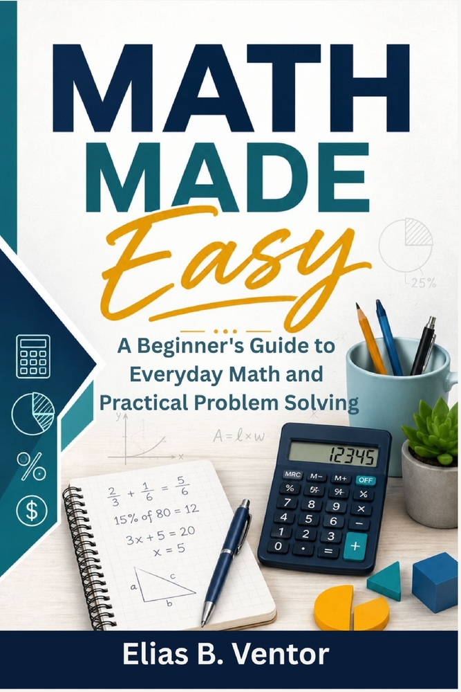 Math Made Easy: A Beginner's Guide to Everyday Math and Practical Problem Solving cover