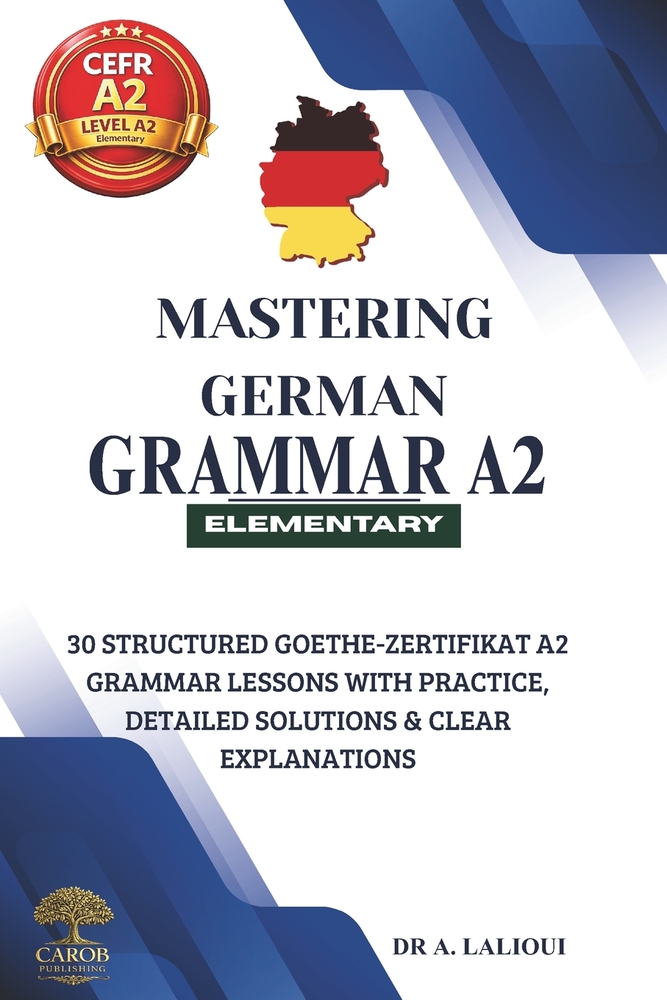 Mastering German Grammar A2: 30 Structured Goethe-Zertifikat A2 Grammar Lessons with Practice, Detailed Solutions & Clear Explanations cover