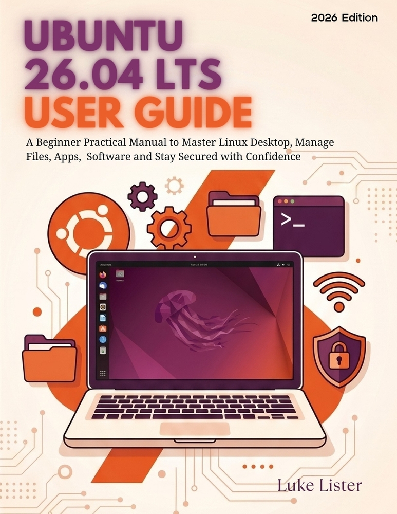 Ubuntu 26.04 LTS User Guide: A Beginner Practical Manual to Master Linux Desktop, Manage Files, Apps, Software and Stay Secured with Confidence cover