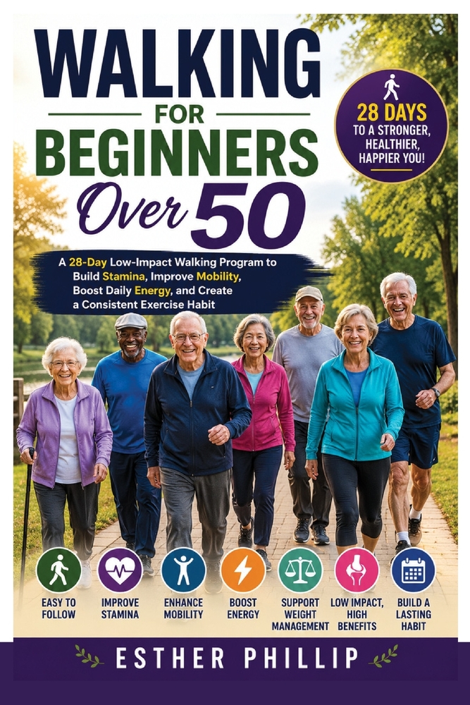 Walking for Beginners Over 50: A 28-Day Low-Impact Walking Program to Build Stamina, Improve Mobility, Boost Daily Energy, and Create a Consistent Exe cover