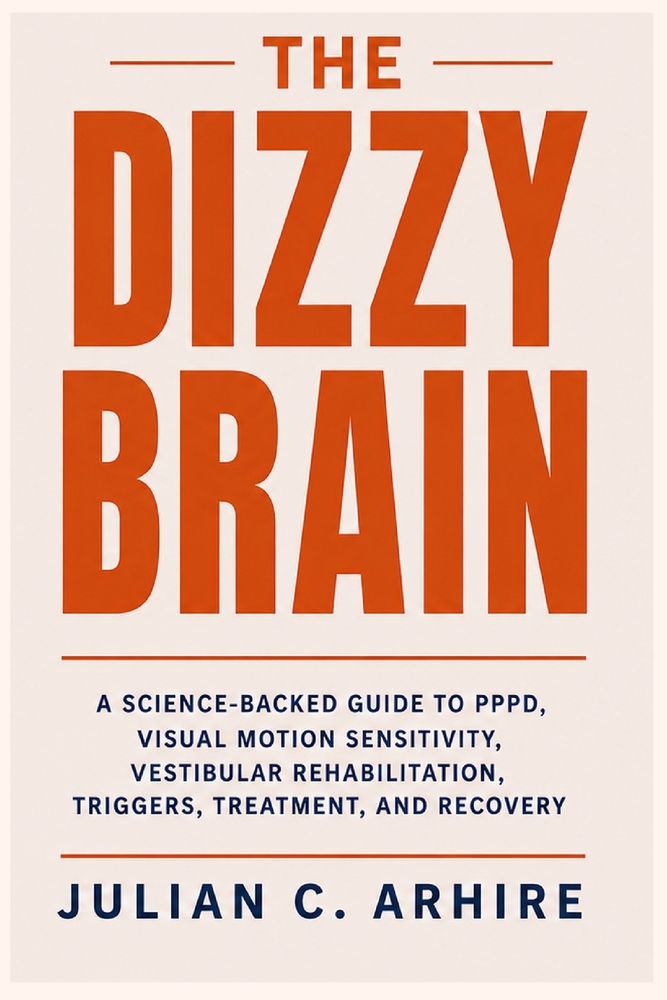 The Dizzy Brain: A Science-Backed Guide to PPPD, Visual Motion Sensitivity, Vestibular Rehabilitation, Triggers, Treatment, and Recovery cover