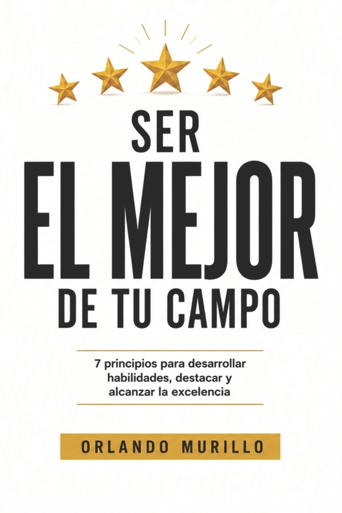 Ser El Mejor de Tu Campo: 7 principios para desarrollar habilidades, destacar y alcanzar la excelencia cover