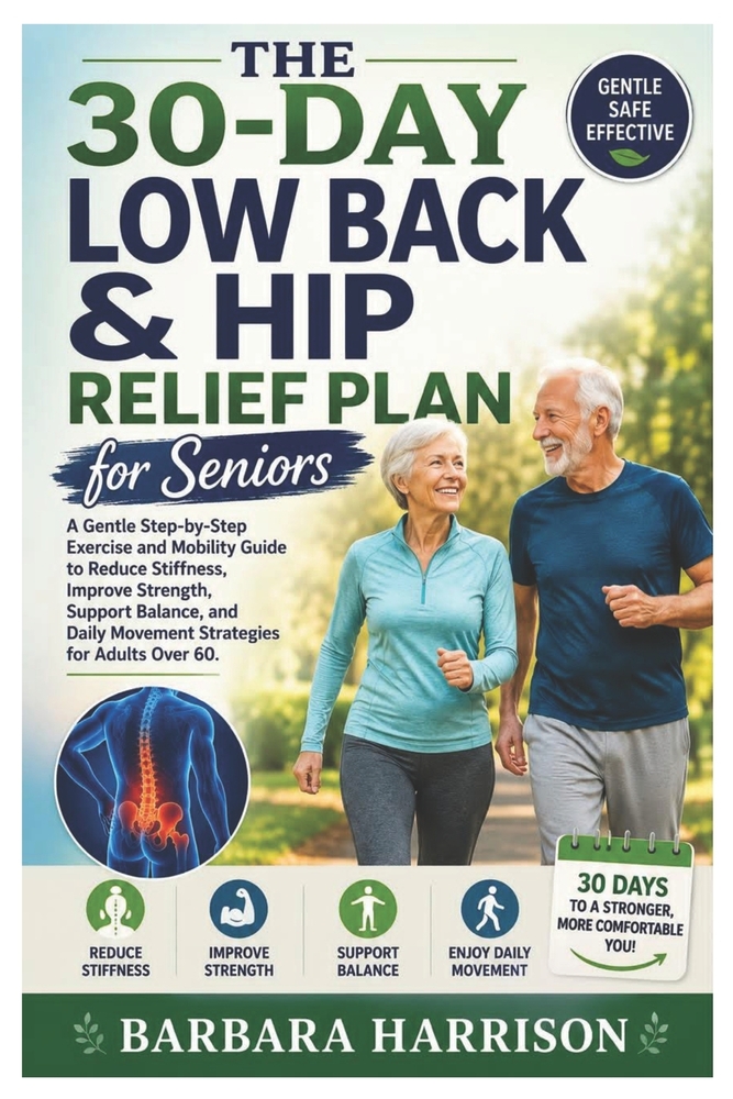 The 30-Day Low Back & Hip Relief Plan for Seniors: A Gentle Step-by-Step Exercise and Mobility Guide to Reduce Stiffness, Improve Strength, Support Ba cover