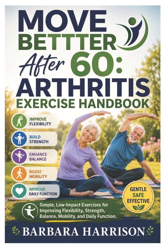 Move Better After 60: Arthritis Exercise Handbook: Simple, Low-Impact Exercises for Improving Flexibility, Strength, Balance, Mobility, and Daily Func cover