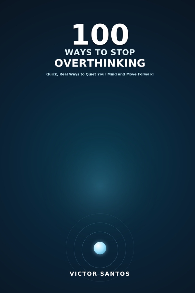 100 Ways to Stop Overthinking: Quick, Real Ways to Quiet Your Mind and Move Forward cover