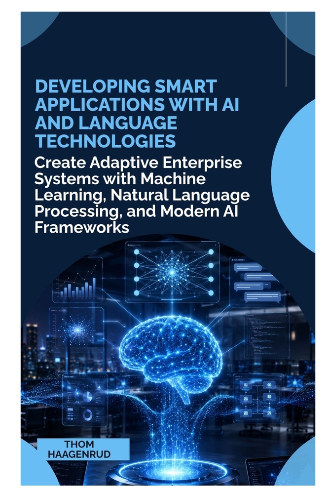 Developing Smart Applications with AI and Language Technologies: Create Adaptive Enterprise Systems with Machine Learning, Natural Language Processing cover