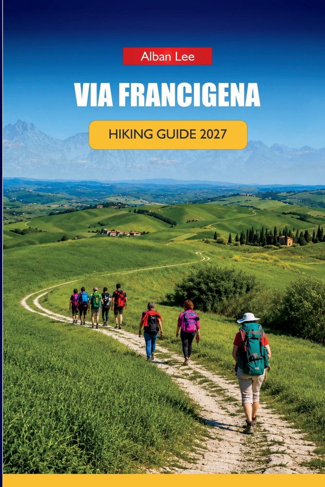 Via Francigena Hiking Guide 2027: Stage-by-Stage Routes, Pilgrim Hostel Booking, and Day Itineraries for Independent Walkers cover
