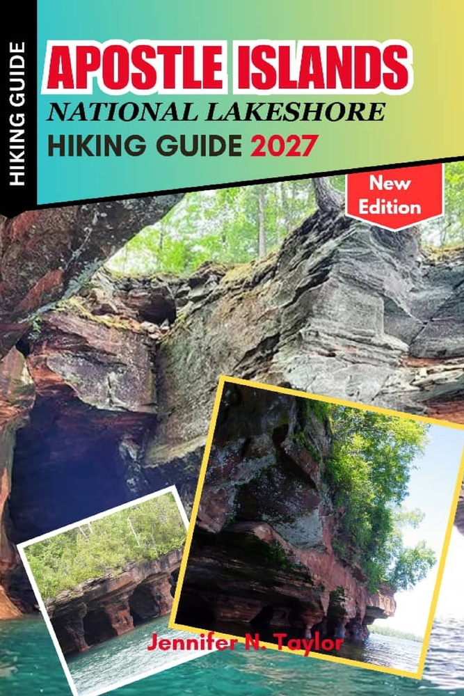 Apostle Islands National Lakeshore Hiking Guide 2027: Scenic Hiking Trails, Sea Caves, Beaches, Island Adventures, Trail Difficulty, Camping and GPS C cover