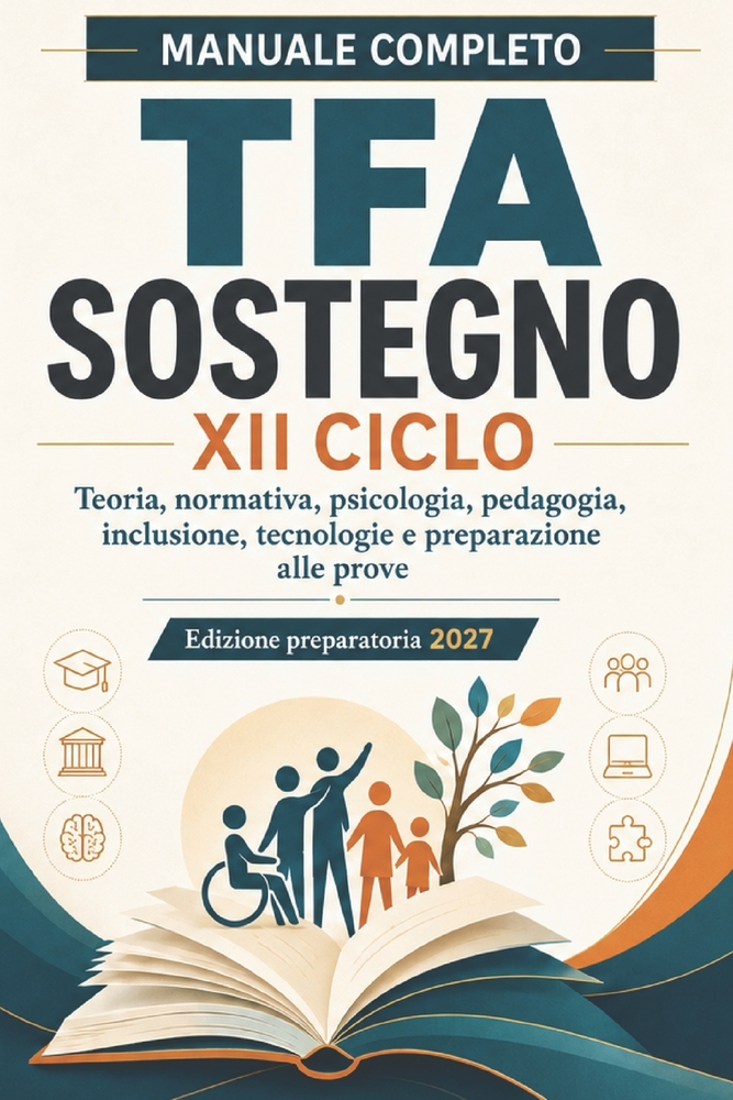 Manuale completo TFA Sostegno XII Ciclo 2027: Teoria, normativa, psicologia, pedagogia, inclusione, didattica e tecnologie per prepararsi alle prove s cover