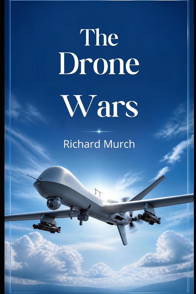 The Drone Wars: How Unmanned Systems Became the Defining Weapon of Modern Conflict cover
