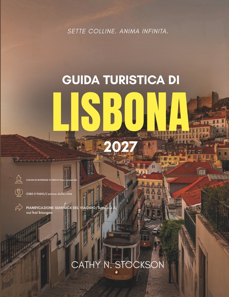 Guida Turistica Di Lisbona 2027: Tutte le attrazioni da non perdere, dove alloggiare, cosa mangiare e come muoversi in una città costruita su sette co cover