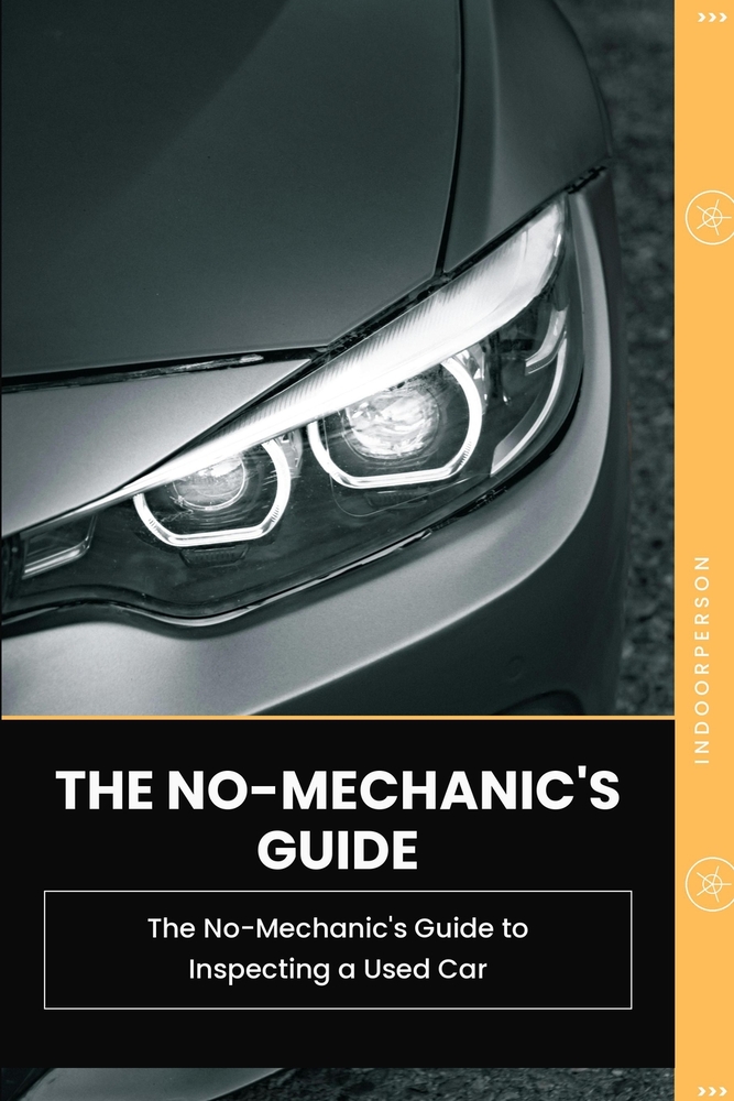 The No-Mechanic's Guide to Inspecting a Used Car: How to Know-Before You Buy-Whether a Used Car Is Actually Worth the Money cover