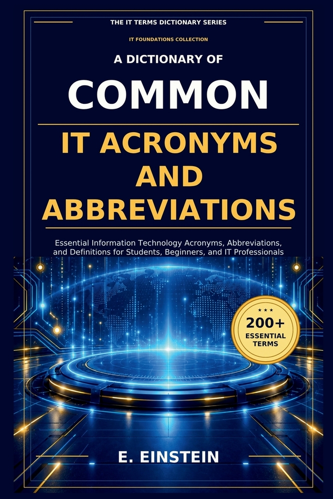 A Dictionary of Common IT Acronyms and Abbreviations: Essential Information Technology Acronyms, Abbreviations, and Definitions for Students, Beginner cover