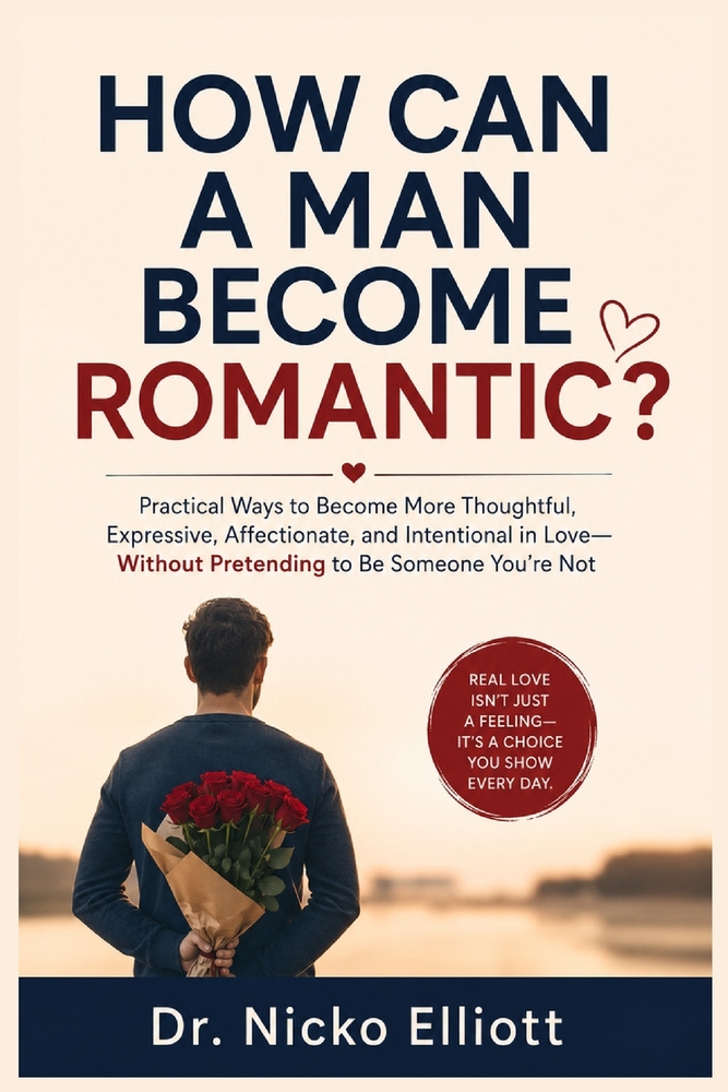 How Can a Man Become Romantic: The R.O.M.A.N.C.E. Method. Practical Ways to Become More Thoughtful, Expressive, Affectionate, and Intentional in Love cover