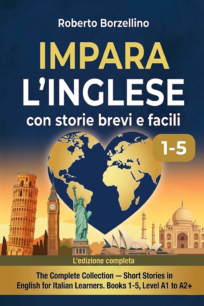 Impara l'Inglese con Storie Brevi. La Raccolta Completa (Libri 1-5): Dai Livelli A1 a A2+ con 40 Racconti nel Mondo. Il Metodo Naturale per Italiani c cover