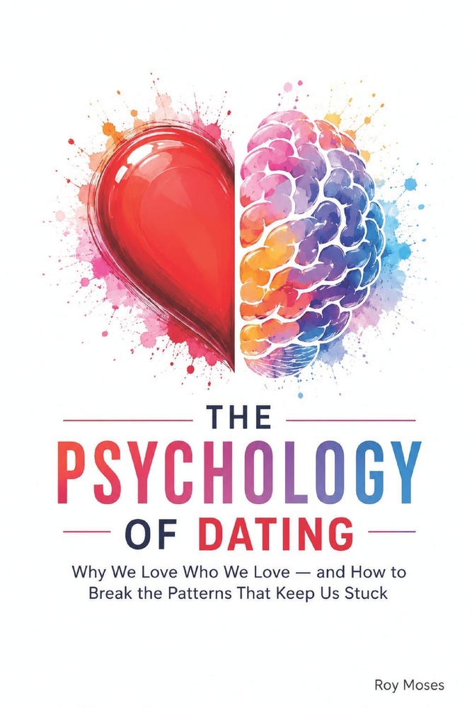 The Psychology of Dating: Why We Love Who We Love - and How to Break the Patterns That Keep Us Stuck cover