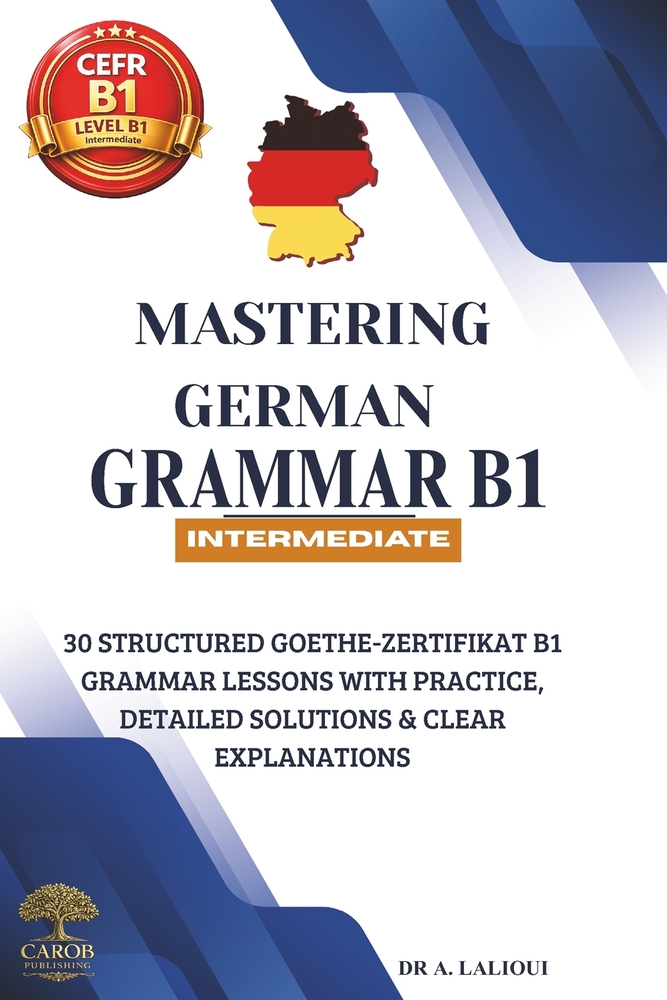 Mastering German Grammar B1: 30 Structured Goethe-Zertifikat B1 Grammar Lessons with Practice, Detailed Solutions & Clear Explanations cover