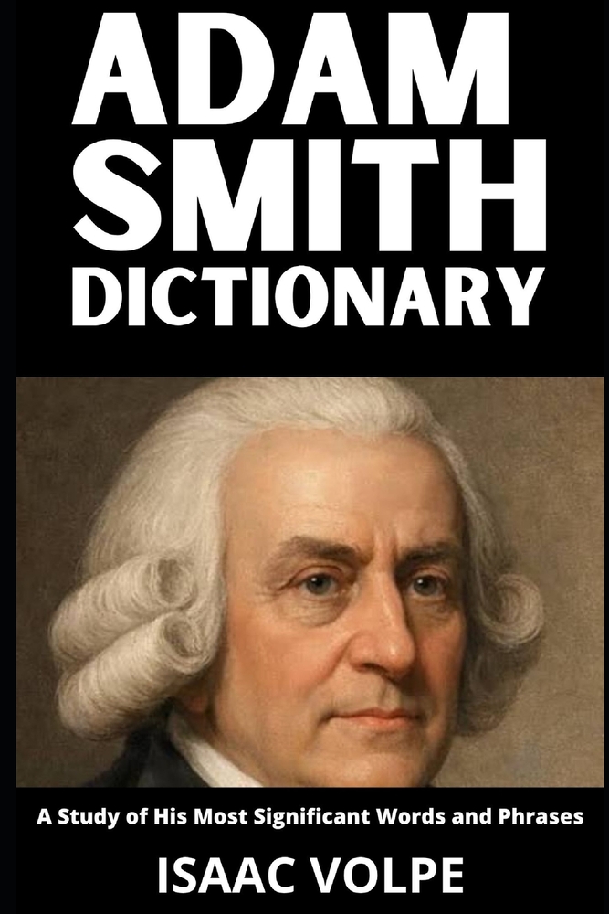 ADAM SMITH DICTIONARY. A Study of His Most Significant Words and Phrases: The Essential Terms of Adam Smith's Economics, Moral Philosophy, and Politic cover