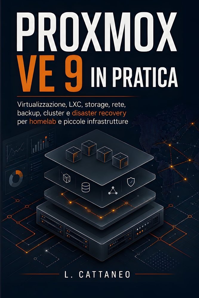 Proxmox VE 9 in pratica: Virtualizzazione, LXC, storage, rete, backup, cluster e disaster recovery per homelab e piccole infrastrutture cover