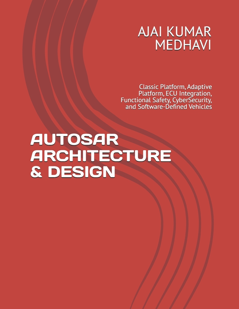 Autosar Architecture & Design: Classic Platform, Adaptive Platform, ECU Integration, Functional Safety, CyberSecurity, and Software-Defined Vehicles cover