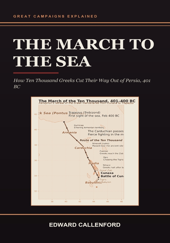The March to the Sea: How Ten Thousand Greeks Cut Their Way Out of Persia, 401 BC cover