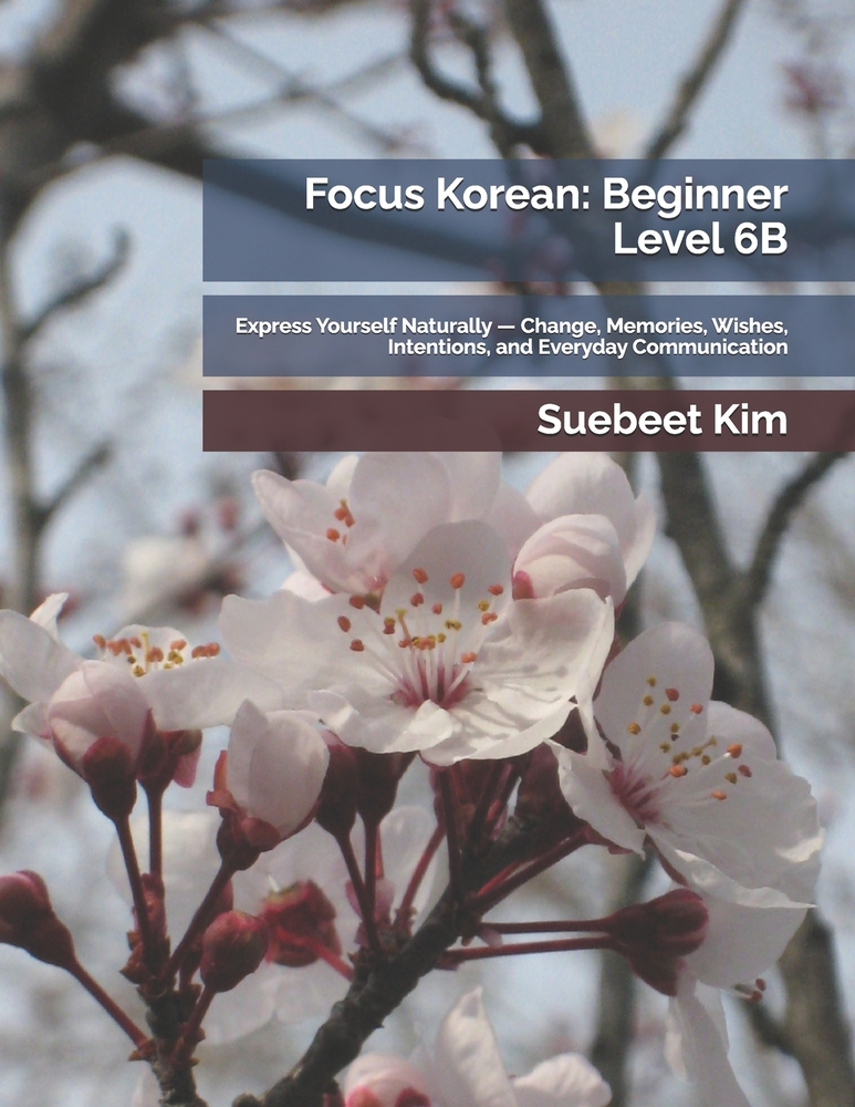 Focus Korean: Beginner Level 6A: Express Ideas Naturally - Reasons, Experiences, Comparisons, and Advanced Grammar with Video Lessons cover