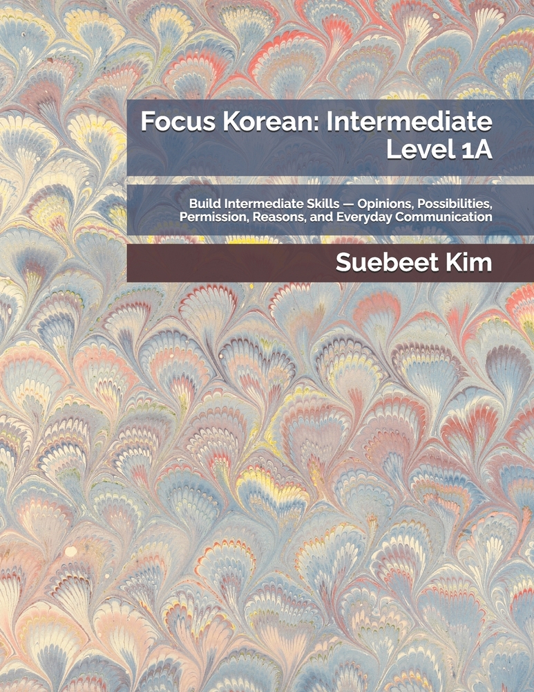 Focus Korean: Beginner Level 6A: Express Ideas Naturally - Reasons, Experiences, Comparisons, and Advanced Grammar with Video Lessons cover