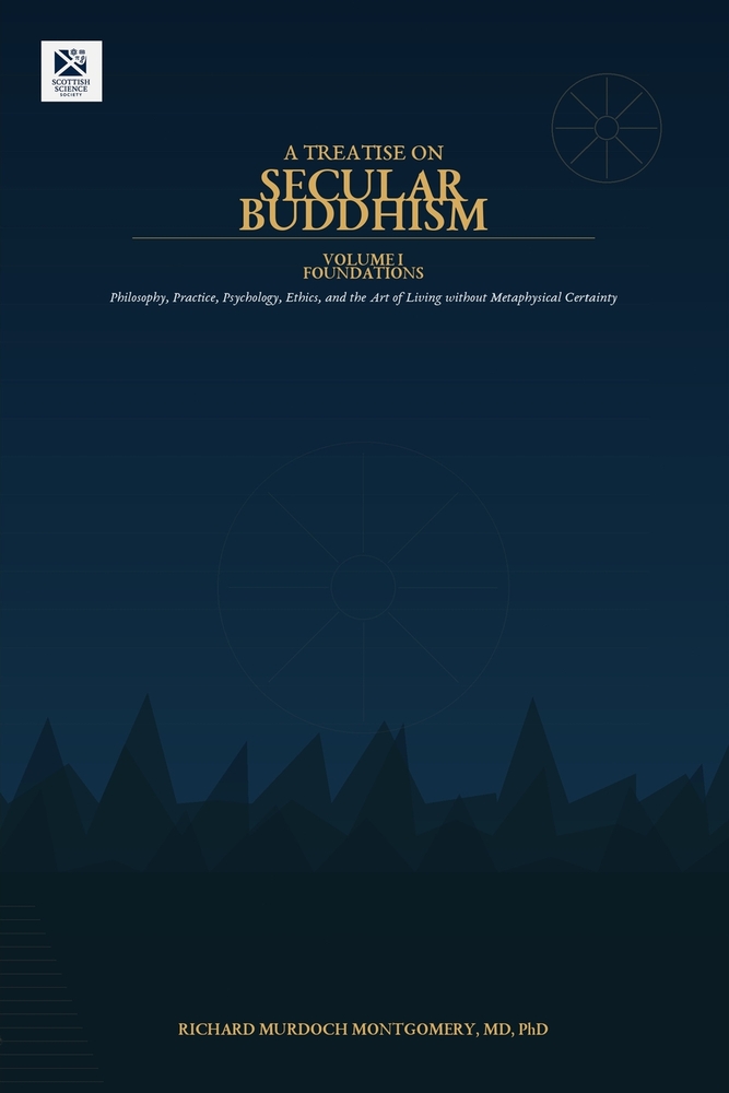 A TREATISE ON SECULAR BUDDHISM Volume I of III: Philosophy, Practice, Psychology, Ethics, and the Art of Living without Metaphysical Certainty cover