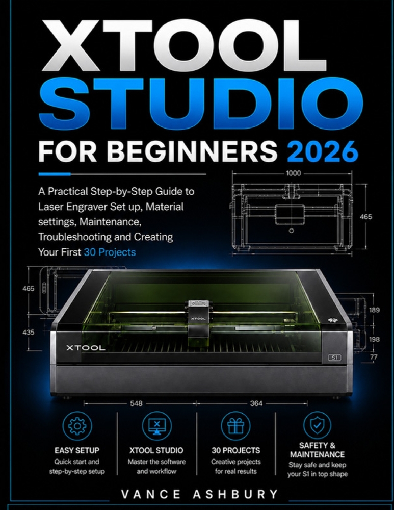 xTool STUDIO FOR BEGINNERS 2026: A Practical Step-by-Step Guide to Laser Engraver Set up, Material settings, Maintenance, Troubleshooting and Creating cover