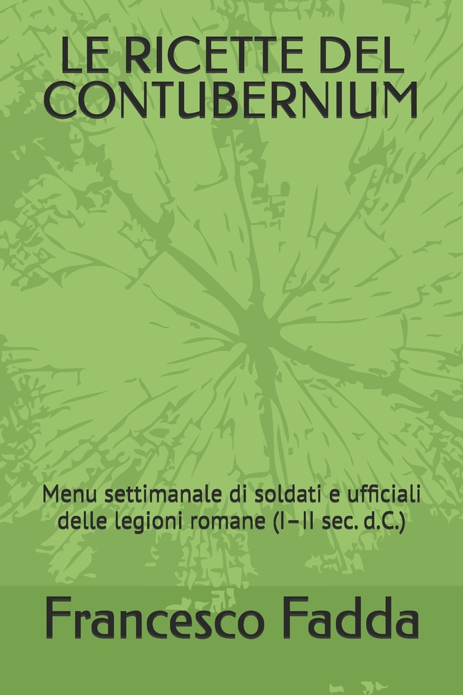 Le Ricette del Contubernium: Menu settimanale di soldati e ufficiali delle legioni romane (I-II sec. d.C.) cover