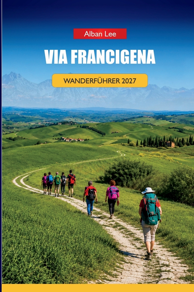 Via Francigena Wanderführer 2027: Stufenweise Routen, Pilgerhostel-Buchungen und Tagesrouten für unabhängige Wanderer cover