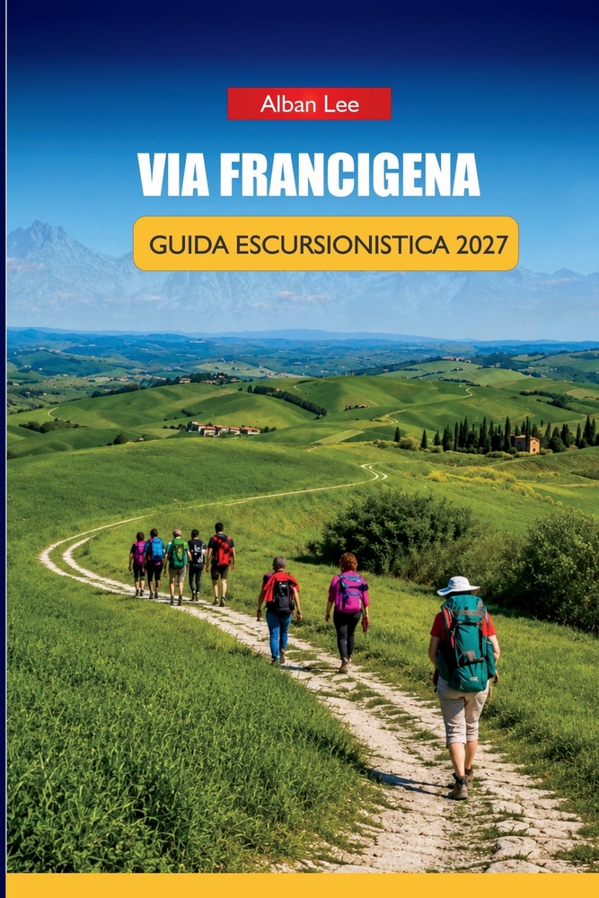 Via Francigena Guida Escursionistica 2027: Percorsi tappa per tappa, prenotazione di ostelli per pellegrini e itinerari giornalieri per escursionisti cover