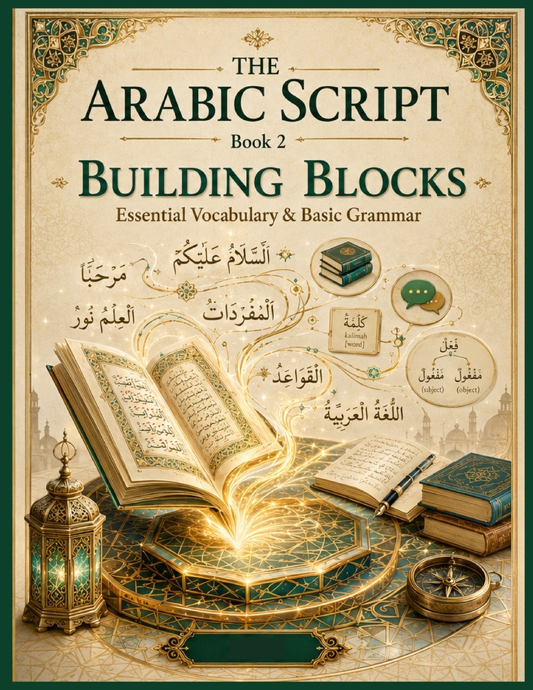 The Arabic Script - Book 2: Building Blocks: Essential Vocabulary & Basic Grammar Learn Over 350 Arabic Words, Core Grammar, Sentence Building, Readin cover