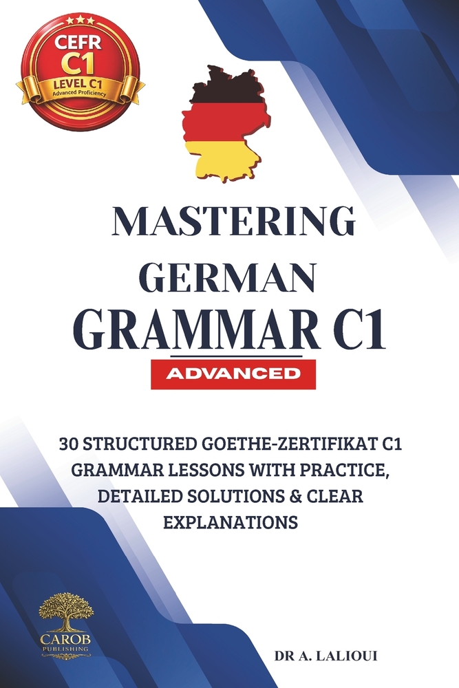 Mastering German Grammar C1: 30 Structured Goethe-Zertifikat C1 Grammar Lessons with Practice, Detailed Solutions & Clear Explanations cover