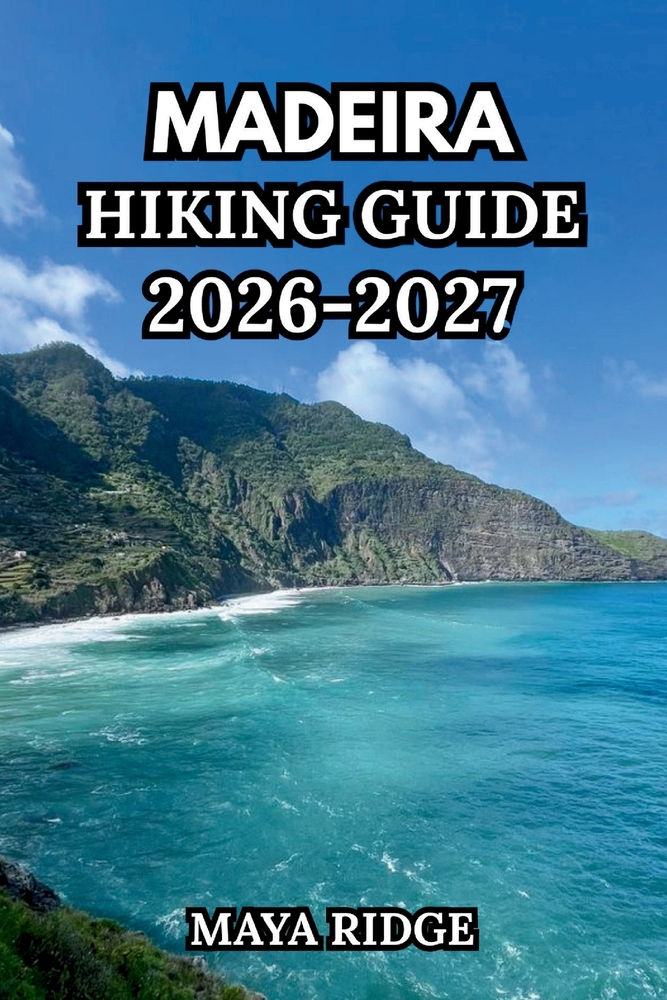 Madeira Hiking Guide 2026-2027: Complete Trail Companion to Portugal's Atlantic Paradise - Levadas, Coastal Veredas, Mountain Peaks, UNESCO Forests & cover