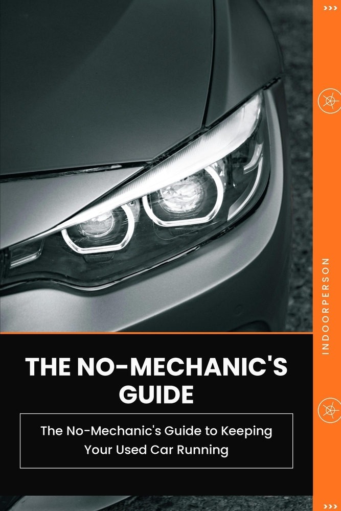 The No-Mechanic's Guide to Keeping Your Used Car Running: Everything You Need to Maintain, Troubleshoot, and Care for Your Car-Long After You've Drive cover