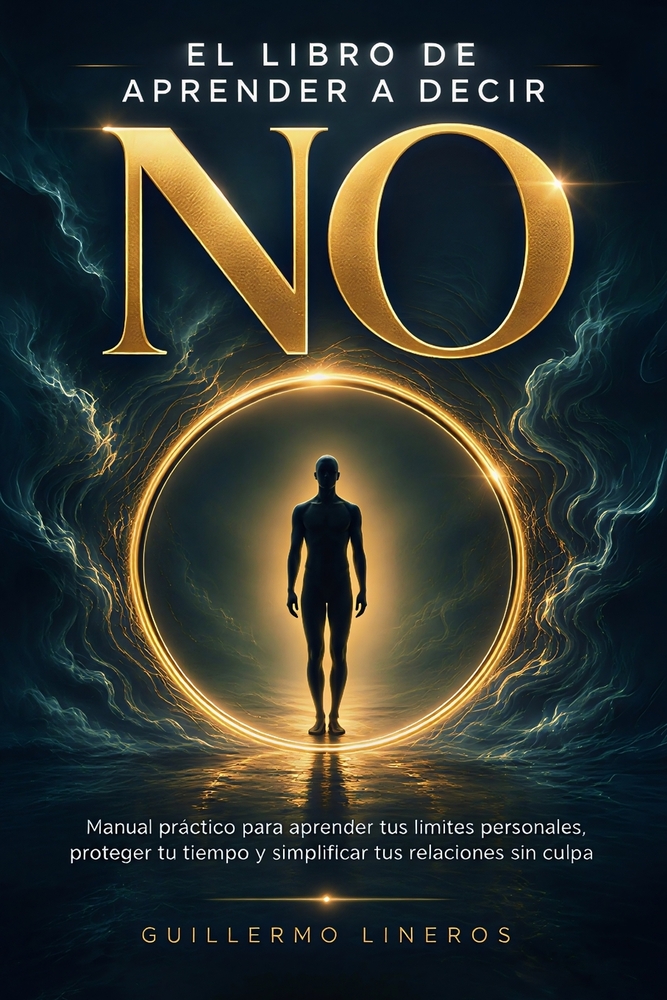 El Libro de Aprender a Decir "No": Manual práctico para aprender tus límites personales, proteger tu tiempo y simplificar tus relaciones sin culpa cover