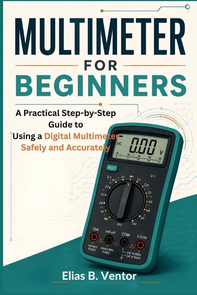 Multimeter for Beginners: A Practical Step-by-Step Guide to Using a Digital Multimeter Safely and Accurately cover