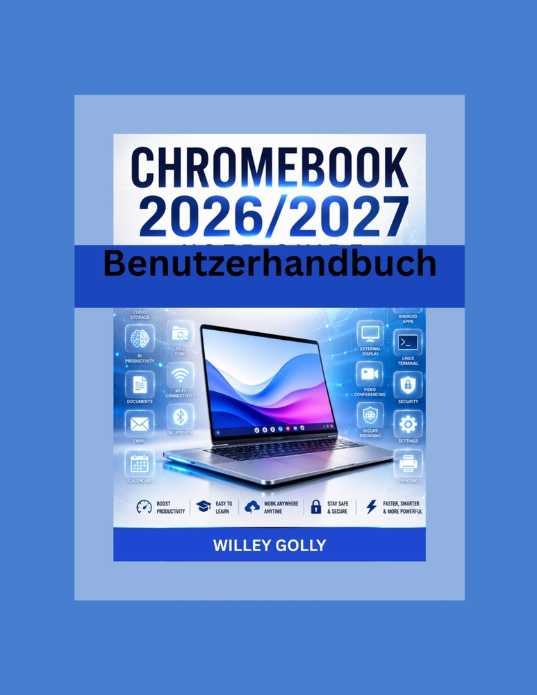 Chromebook 2026/2027 Benutzerhandbuch: Das umfassende Handbuch für Anfänger und Fortgeschrittene zur Beherrschung von ChromeOS, Chromebook Plus, Googl cover