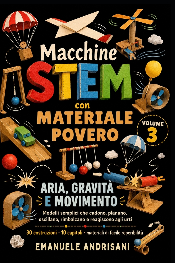Macchine Stem Con Materiale Povero Volume 3: ARIA, GRAVITÀ E MOVIMENTO - Modelli semplici che cadono, planano, oscillano, rimbalzano e reagiscono agli cover