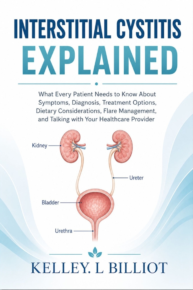 Interstitial Cystitis Explained: What Every Patient Needs to Know About Symptoms, Diagnosis, Treatment Options, Dietary Considerations, Flare Manageme cover